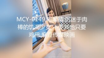 MCY-0149 邓紫晴 沉迷于肉棒的饥渴少女 不要其他只要鸡巴 麻豆传媒映画