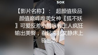 【影片名称】：✅超颜值极品✅颜值巅峰唯美女神〖狐不妖〗可爱反差小猫咪被主人疯狂输出美臀，看起来挺文静床上骚出水