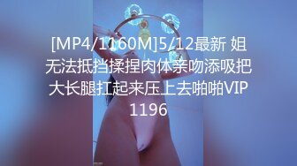 [MP4/1160M]5/12最新 姐无法抵挡揉捏肉体亲吻添吸把大长腿扛起来压上去啪啪VIP1196