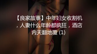 【良家故事】中年妇女收割机，人妻什么年龄都疯狂，酒店内天翻地覆 (1)