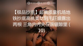 【极品抄底】超高质量机场地铁抄底高挑美女阴毛旺盛露出两根 三角内内夹在逼缝隙里 (10)