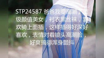 STP24587 爸爸我要高潮了顶级颜值美女，衬衣黑丝袜，喜欢骑上面插，这样插得好深好喜欢，表情对着镜头高潮脸，好爽搞得浑身颤抖