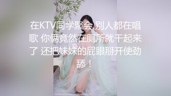 在KTV同学聚会 别人都在唱歌 你俩竟然在厕所就干起来了 还把妹妹的屁眼掰开使劲舔！