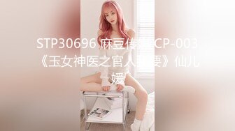 STP30696 麻豆传媒 CP-003《玉女神医之官人我要》仙儿媛