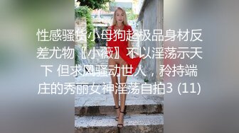 性感骚货小母狗超极品身材反差尤物〖小薇〗不以淫荡示天下 但求风骚动世人，矝持端庄的秀丽女神淫荡自拍3 (11)