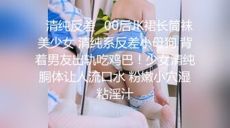 ✿清纯反差✿00后JK裙长筒袜美少女 清纯系反差小母狗 背着男友出轨吃鸡巴！少女清纯胴体让人流口水 粉嫩小穴湿粘淫汁