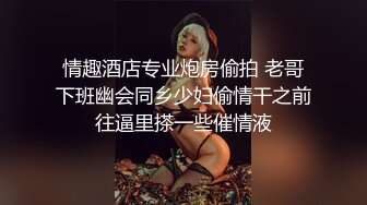 情趣酒店专业炮房偷拍 老哥下班幽会同乡少妇偷情干之前往逼里搽一些催情液