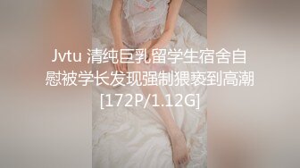 Jvtu 清纯巨乳留学生宿舍自慰被学长发现强制猥亵到高潮[172P/1.12G]