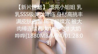 【新片速遞】 漂亮小姐姐 乳乳SSS级美女降临 身材高挑丰满皮肤白皙 稀毛蝴蝶穴 被大肉棒连续两次中出内射 大奶哗哗[1880MB/MP4/01:28:08]