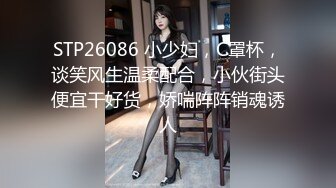 STP26086 小少妇，C罩杯，谈笑风生温柔配合，小伙街头便宜干好货，娇喘阵阵销魂诱人