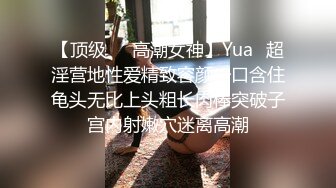 【顶级❤️高潮女神】Yua✿超淫营地性爱精致容颜一口含住龟头无比上头粗长肉棒突破子宫内射嫩穴迷离高潮