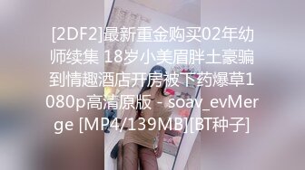 [2DF2]最新重金购买02年幼师续集 18岁小美眉胖土豪骗到情趣酒店开房被下药爆草1080p高清原版 - soav_evMerge [MP4/139MB][BT种子]