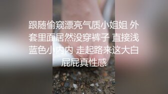 跟随偷窥漂亮气质小姐姐 外套里面居然没穿裤子 直接浅蓝色小内内 走起路来这大白屁屁真性感