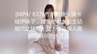 [MP4/ 837M] 手持镜头操卡哇伊妹子，露脸啪啪女友主动掰穴让特写，女上位再侧入高潮后倒点热水洗逼