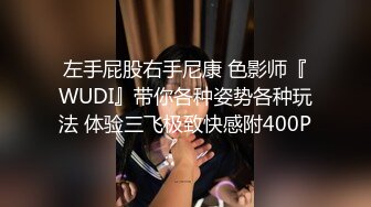 左手屁股右手尼康 色影师『WUDI』带你各种姿势各种玩法 体验三飞极致快感附400P