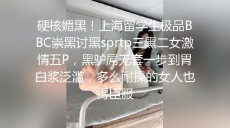 硬核媚黑！上海留学生极品BBC崇黑讨黑sprtp三黑二女激情五P，黑驴屌无套一步到胃白浆泛滥，多么耐操的女人也得臣服