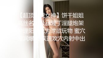 【超顶白虎女神】饼干姐姐 高丝名媛极品骚丁淫腿炮架 护理阳具沦为泄欲玩物 蜜穴湿润爆浆 疾速攻穴内射中出