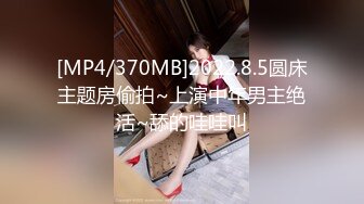 [MP4/370MB]2022.8.5圆床主题房偷拍~上演中年男主绝活~舔的哇哇叫