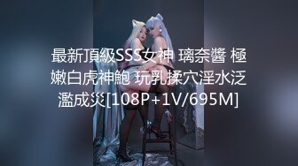 最新頂級SSS女神 璃奈醬 極嫩白虎神鮑 玩乳揉穴淫水泛濫成災[108P+1V/695M]