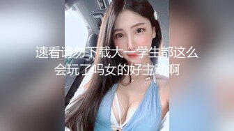 速看请勿下载大一学生都这么会玩了吗女的好主动啊