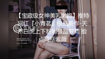 【宝藏级女神美乳嫩鲍】推特网红『小青茗』极品新作-天然白虎上下粉嫩极品萝莉 脸点同框紫薇