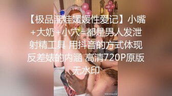 【极品淫娃媛媛性爱记】小嘴+大奶+小穴=都是男人发泄射精工具 用抖音的方式体现反差婊的内涵 高清720P原版无水印