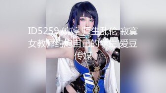 ID5259 婉婷 师生乱伦 寂寞女教师约炮自己的学生 爱豆传媒