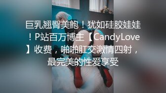 巨乳翘臀美鲍！犹如硅胶娃娃！P站百万博主【CandyLove】收费，啪啪肛交激情四射，最完美的性爱享受