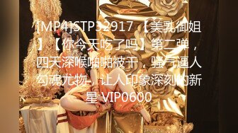 [MP4]STP32917 【美乳御姐】【你今天吃了吗】第二弹，四天深喉啪啪被干，骚气逼人勾魂尤物，让人印象深刻的新星 VIP0600