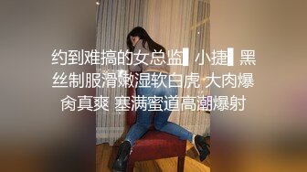 约到难搞的女总监▌小捷▌黑丝制服滑嫩湿软白虎 大肉爆肏真爽 塞满蜜道高潮爆射