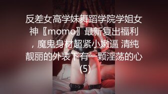 反差女高学妹舞蹈学院学姐女神〖momo〗最新复出福利，魔鬼身材超紧小嫩逼 清纯靓丽的外表下有一颗淫荡的心 (5)