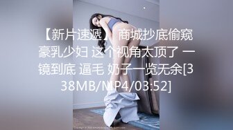 【新片速遞】 商城抄底偷窥豪乳少妇 这个视角太顶了 一镜到底 逼毛 奶子一览无余[338MB/MP4/03:52]