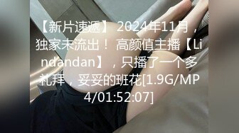 【新片速遞】 2024年11月，独家未流出！ 高颜值主播【Lindandan】，只播了一个多礼拜，妥妥的班花[1.9G/MP4/01:52:07]