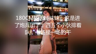 180CM的长腿妹妹，这是进了炮兵团了，四五个小伙排着队，一场接一场的干