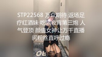 STP22568 万众期待 返场足疗红酒妹 吃完夜宵第三炮 人气登顶 颜值女神让万千直播间粉丝直呼过瘾