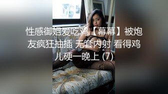 性感御姐爱吃鸡【幕幕】被炮友疯狂抽插 无套内射 看得鸡儿硬一晚上 (7)