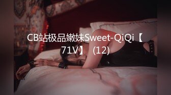 CB站极品嫩妹Sweet-QiQi【71V】  (12)